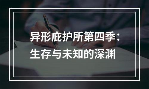 异形庇护所第四季：生存与未知的深渊
