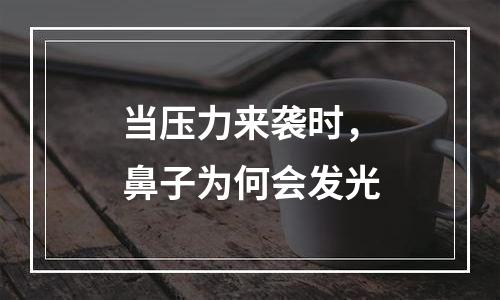 当压力来袭时，鼻子为何会发光