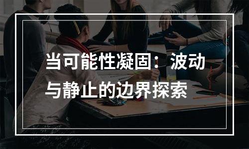 当可能性凝固：波动与静止的边界探索