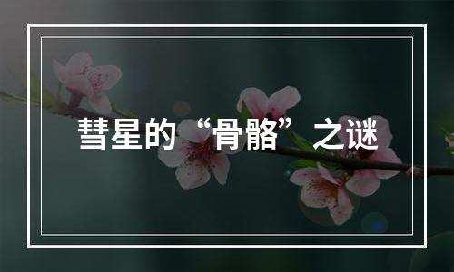 彗星的“骨骼”之谜