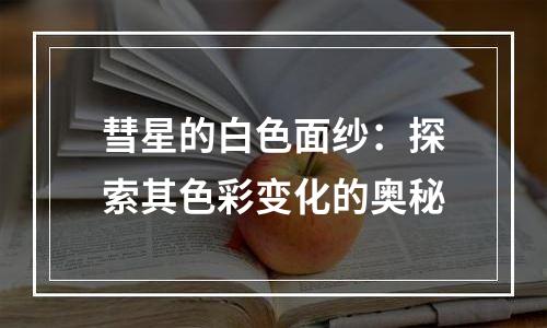 彗星的白色面纱：探索其色彩变化的奥秘