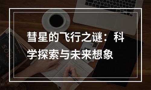彗星的飞行之谜：科学探索与未来想象