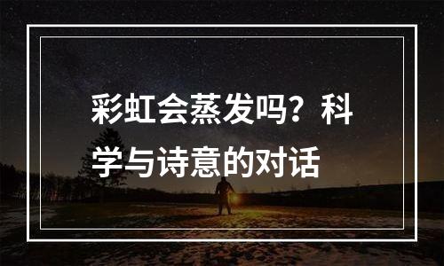彩虹会蒸发吗？科学与诗意的对话