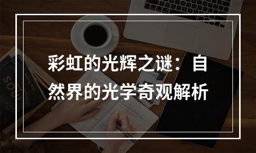 彩虹的光辉之谜：自然界的光学奇观解析