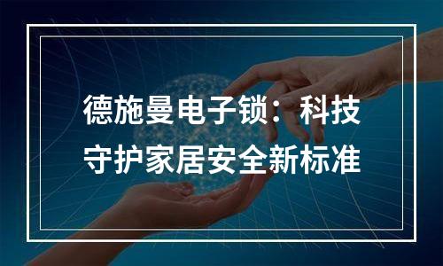 德施曼电子锁：科技守护家居安全新标准