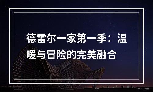 德雷尔一家第一季：温暖与冒险的完美融合