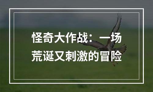 怪奇大作战：一场荒诞又刺激的冒险