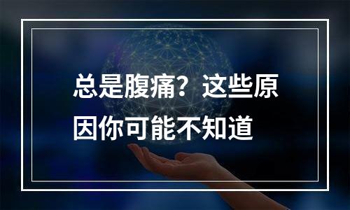 总是腹痛？这些原因你可能不知道