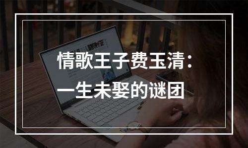 情歌王子费玉清：一生未娶的谜团