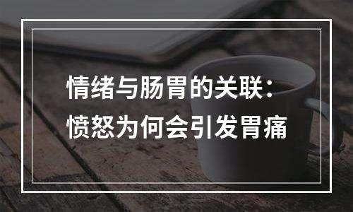 情绪与肠胃的关联：愤怒为何会引发胃痛