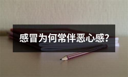 感冒为何常伴恶心感？