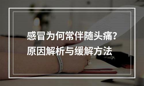 感冒为何常伴随头痛？原因解析与缓解方法