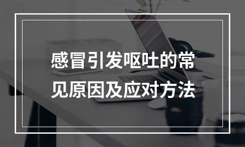 感冒引发呕吐的常见原因及应对方法