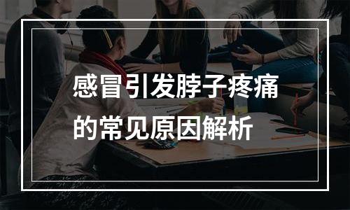 感冒引发脖子疼痛的常见原因解析