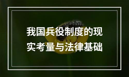我国兵役制度的现实考量与法律基础