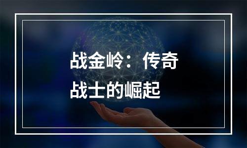 战金岭：传奇战士的崛起