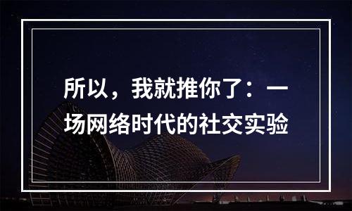 所以，我就推你了：一场网络时代的社交实验