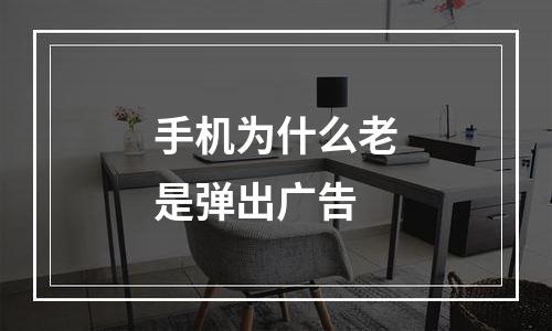 手机为什么老是弹出广告