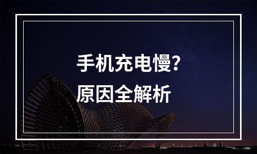 手机充电慢？原因全解析
