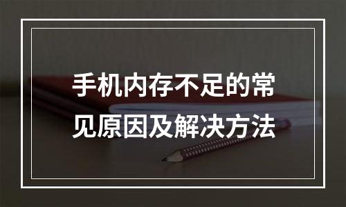 手机内存不足的常见原因及解决方法