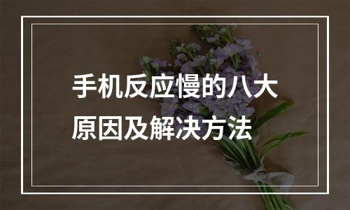 手机反应慢的八大原因及解决方法