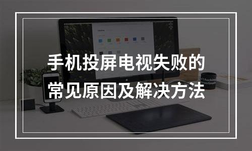 手机投屏电视失败的常见原因及解决方法