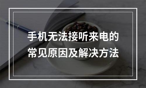 手机无法接听来电的常见原因及解决方法