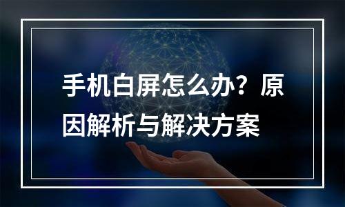 手机白屏怎么办？原因解析与解决方案