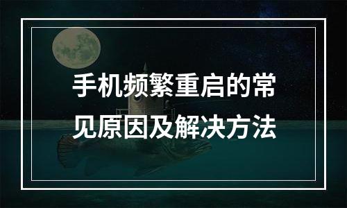手机频繁重启的常见原因及解决方法