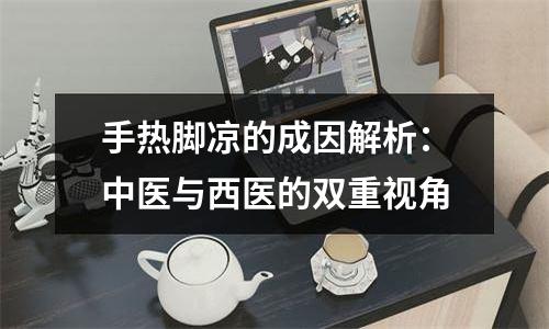 手热脚凉的成因解析：中医与西医的双重视角
