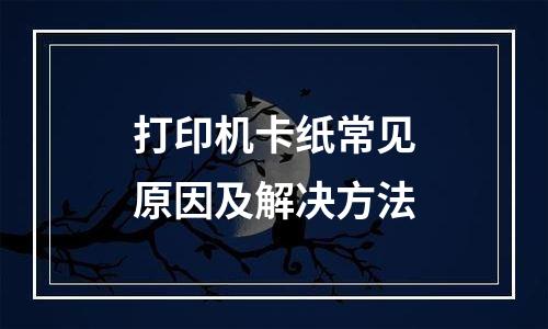 打印机卡纸常见原因及解决方法