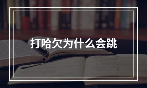 打哈欠为什么会跳