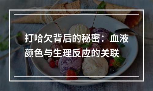 打哈欠背后的秘密：血液颜色与生理反应的关联