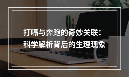 打嗝与奔跑的奇妙关联：科学解析背后的生理现象