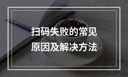 扫码失败的常见原因及解决方法