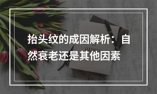 抬头纹的成因解析：自然衰老还是其他因素