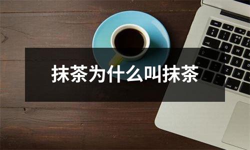 抹茶为什么叫抹茶