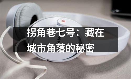 拐角巷七号：藏在城市角落的秘密