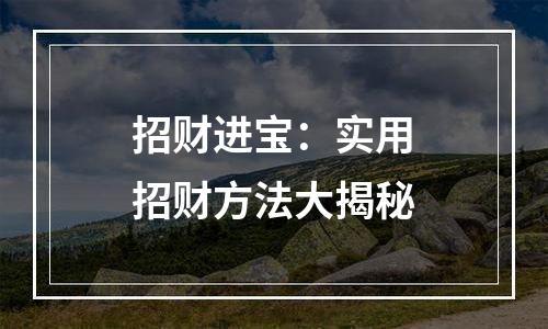 招财进宝：实用招财方法大揭秘