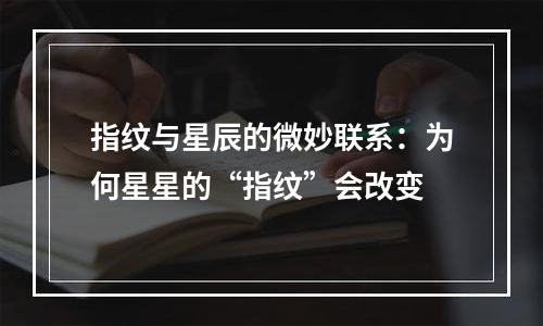 指纹与星辰的微妙联系：为何星星的“指纹”会改变