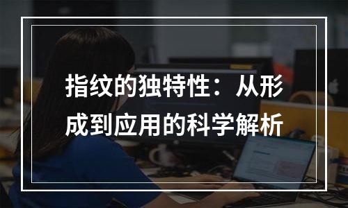 指纹的独特性：从形成到应用的科学解析