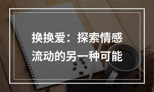 换换爱：探索情感流动的另一种可能
