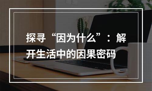探寻“因为什么”：解开生活中的因果密码