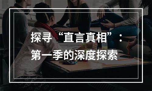 探寻“直言真相”：第一季的深度探索