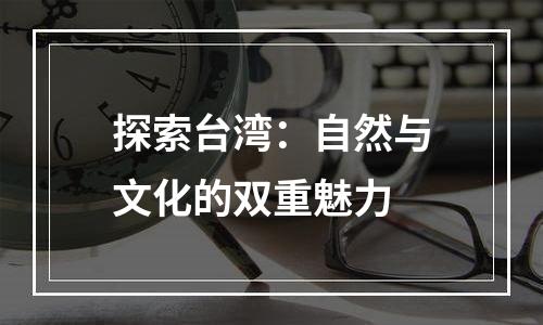 探索台湾：自然与文化的双重魅力