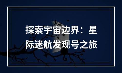 探索宇宙边界：星际迷航发现号之旅