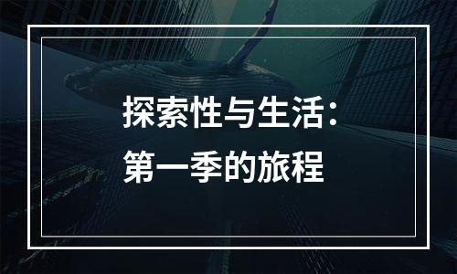 探索性与生活：第一季的旅程