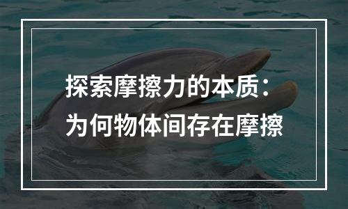 探索摩擦力的本质：为何物体间存在摩擦