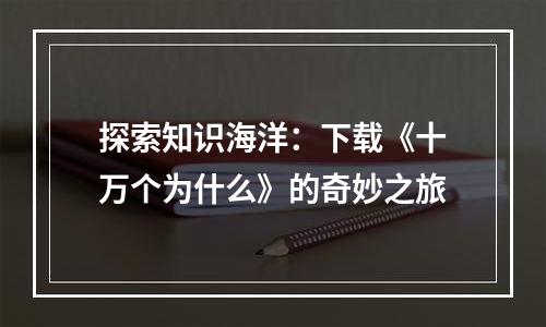 探索知识海洋：下载《十万个为什么》的奇妙之旅