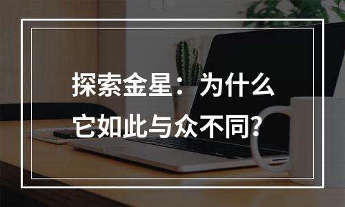 探索金星：为什么它如此与众不同？